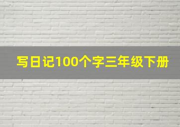 写日记100个字三年级下册