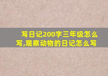 写日记200字三年级怎么写,观察动物的日记怎么写