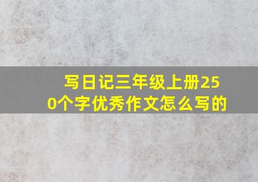 写日记三年级上册250个字优秀作文怎么写的