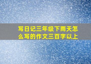 写日记三年级下雨天怎么写的作文三百字以上