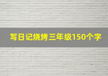 写日记烧烤三年级150个字