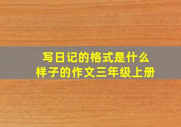 写日记的格式是什么样子的作文三年级上册