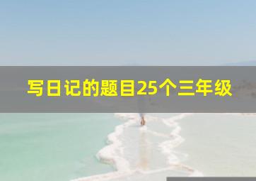 写日记的题目25个三年级