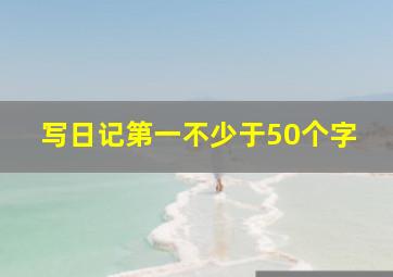 写日记第一不少于50个字