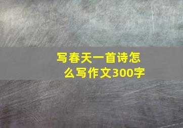 写春天一首诗怎么写作文300字