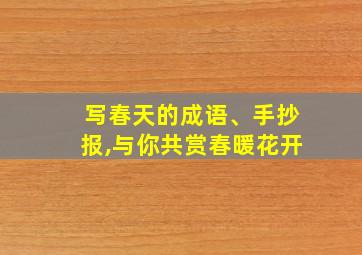 写春天的成语、手抄报,与你共赏春暖花开