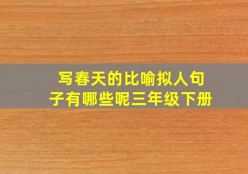 写春天的比喻拟人句子有哪些呢三年级下册