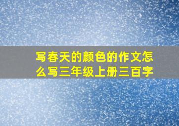 写春天的颜色的作文怎么写三年级上册三百字