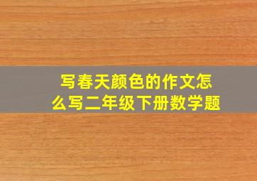 写春天颜色的作文怎么写二年级下册数学题