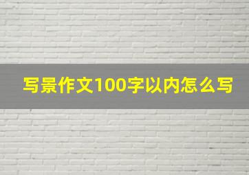 写景作文100字以内怎么写