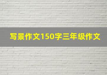 写景作文150字三年级作文