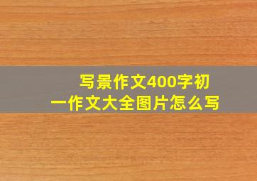 写景作文400字初一作文大全图片怎么写