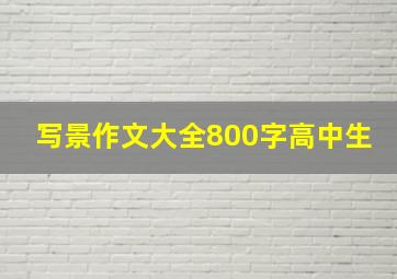 写景作文大全800字高中生