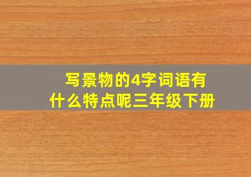 写景物的4字词语有什么特点呢三年级下册