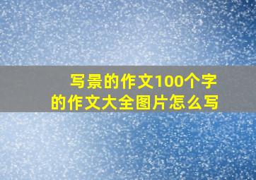 写景的作文100个字的作文大全图片怎么写