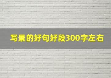 写景的好句好段300字左右