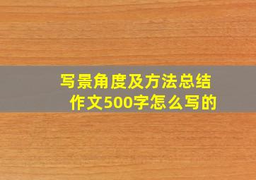 写景角度及方法总结作文500字怎么写的