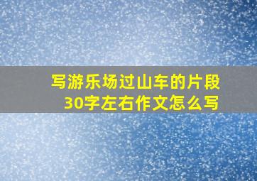 写游乐场过山车的片段30字左右作文怎么写