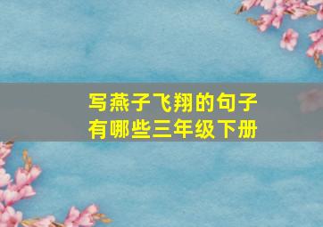 写燕子飞翔的句子有哪些三年级下册