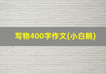 写物400字作文(小白鹅)