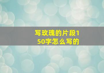 写玫瑰的片段150字怎么写的