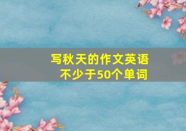 写秋天的作文英语不少于50个单词