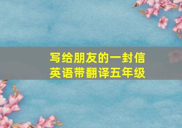 写给朋友的一封信英语带翻译五年级