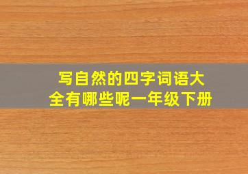 写自然的四字词语大全有哪些呢一年级下册