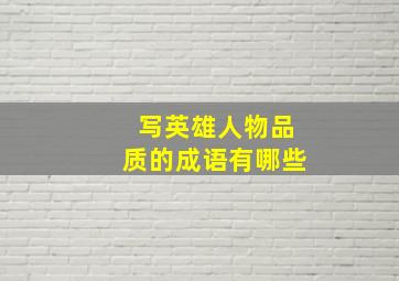 写英雄人物品质的成语有哪些