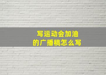 写运动会加油的广播稿怎么写