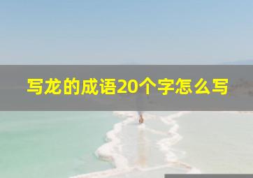 写龙的成语20个字怎么写