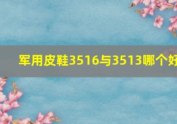 军用皮鞋3516与3513哪个好