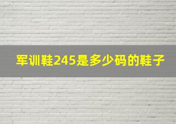 军训鞋245是多少码的鞋子