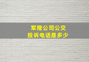 军隆公司公交投诉电话是多少