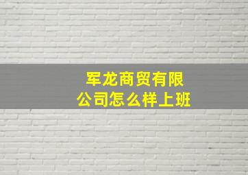 军龙商贸有限公司怎么样上班