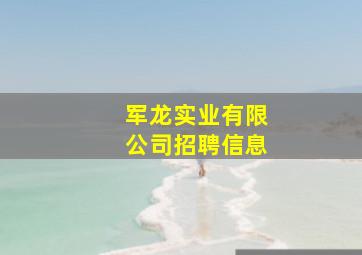 军龙实业有限公司招聘信息