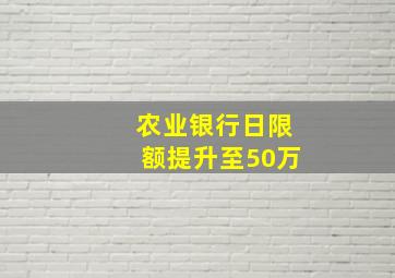 农业银行日限额提升至50万