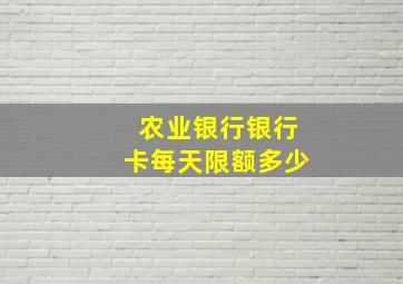 农业银行银行卡每天限额多少