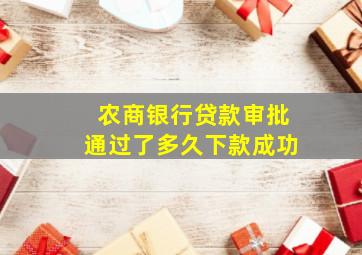 农商银行贷款审批通过了多久下款成功