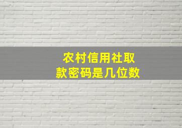 农村信用社取款密码是几位数