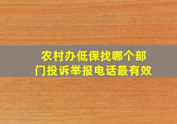 农村办低保找哪个部门投诉举报电话最有效