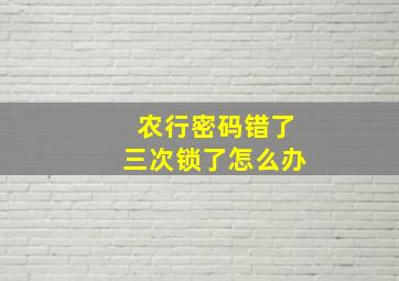 农行密码错了三次锁了怎么办