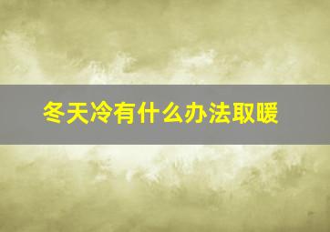 冬天冷有什么办法取暖