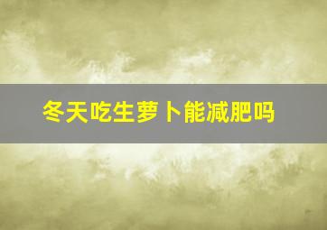 冬天吃生萝卜能减肥吗