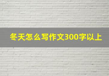 冬天怎么写作文300字以上