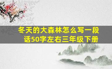 冬天的大森林怎么写一段话50字左右三年级下册