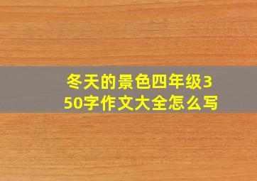 冬天的景色四年级350字作文大全怎么写