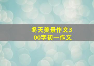 冬天美景作文300字初一作文