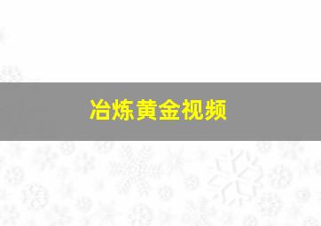 冶炼黄金视频