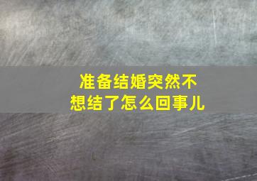 准备结婚突然不想结了怎么回事儿